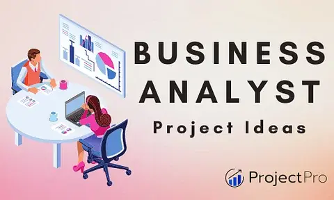 15 Business Analyst Project Ideas and Examples for Practice